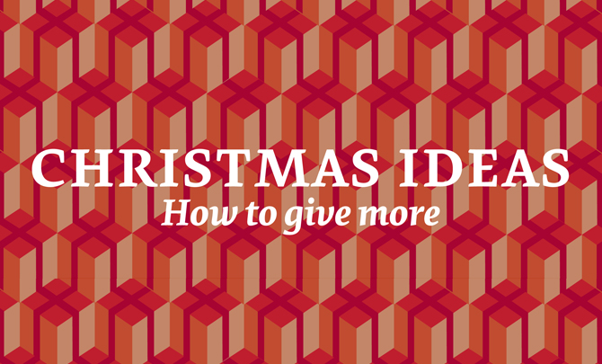 Christmas ideas: How to give more